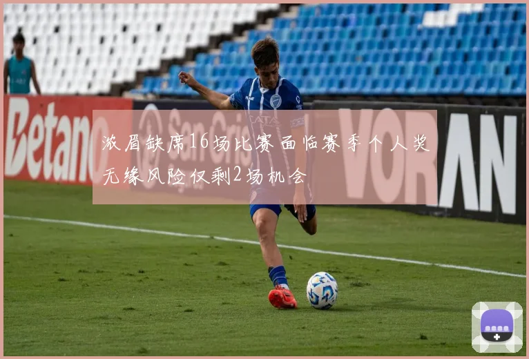 浓眉缺席16场比赛面临赛季个人奖无缘风险仅剩2场机会
