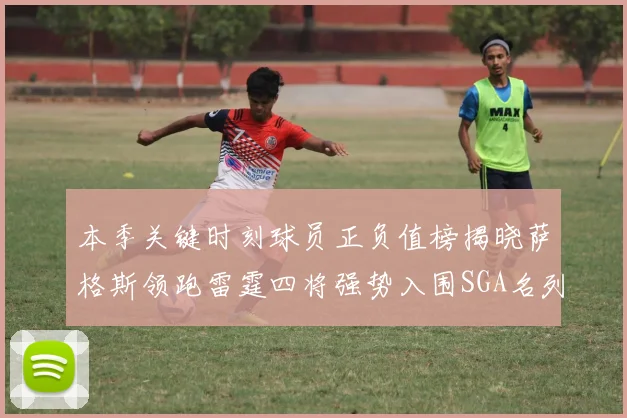 本季关键时刻球员正负值榜揭晓萨格斯领跑雷霆四将强势入围SGA名列第三